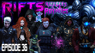 RIFTS Refugees and Royalties - Episode 36