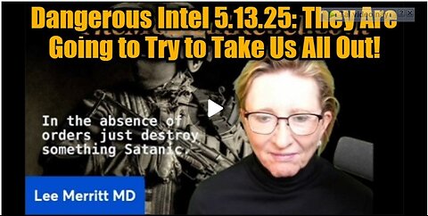 Dr. Lee Merritt: Dangerous Intel 5.13.25 - They Are Going to Try to Take Us All Out!