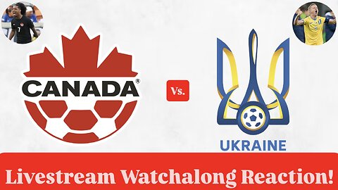 Canada Vs. Ukraine Livestream Watchalong Reaction