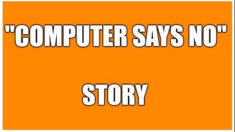 COMPUTER SAYS NO --- STORY