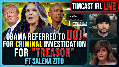 Obama Referred To DOJ For TREASON, Criminal Investigation, CIVIL WAR!! | Timcast IRL