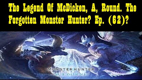 The Legend Of McDicken, A, Round. The Forgotten Monster Hunter? Ep. (62)? #monsterhunterworld