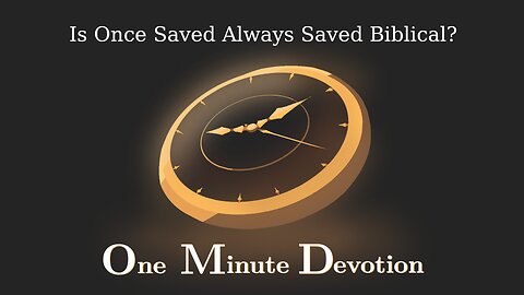 Is Once Saved Always Saved Biblical?
