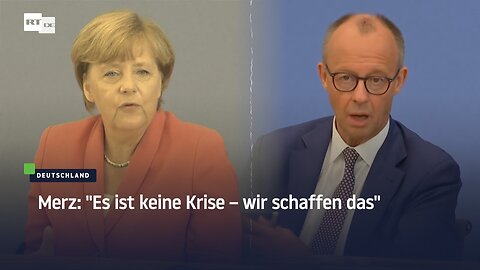 Merz: "Es ist keine Krise – wir schaffen das"