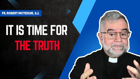 It's Time for the Truth | Fr. Robert McTeigue, S.J.