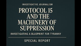 Protocol 15 and the Machinery of Suppression: Investigating a Blueprint for Tyranny
