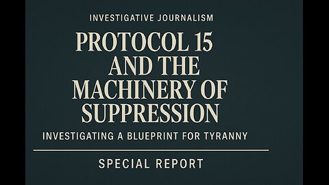 Protocol 15 and the Machinery of Suppression: Investigating a Blueprint for Tyranny