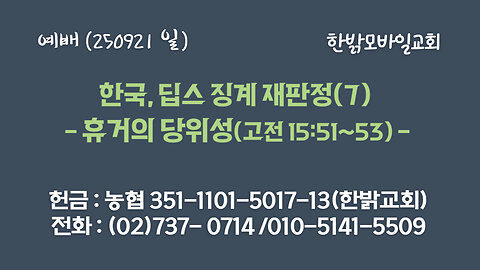 250921(일) 한국, 딥스 징계 재판정(7) - 한국, 딥스 징계 재판정(7) - 휴거의 당위성(고전 15:51~53절) [예배] 한밝모바일교회
