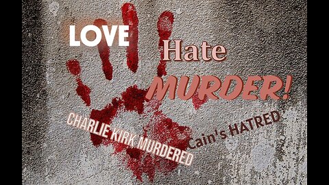 #95 Love, Hate and MURDER! Plus Charlie Kirk Murdered and Cain's Hatred