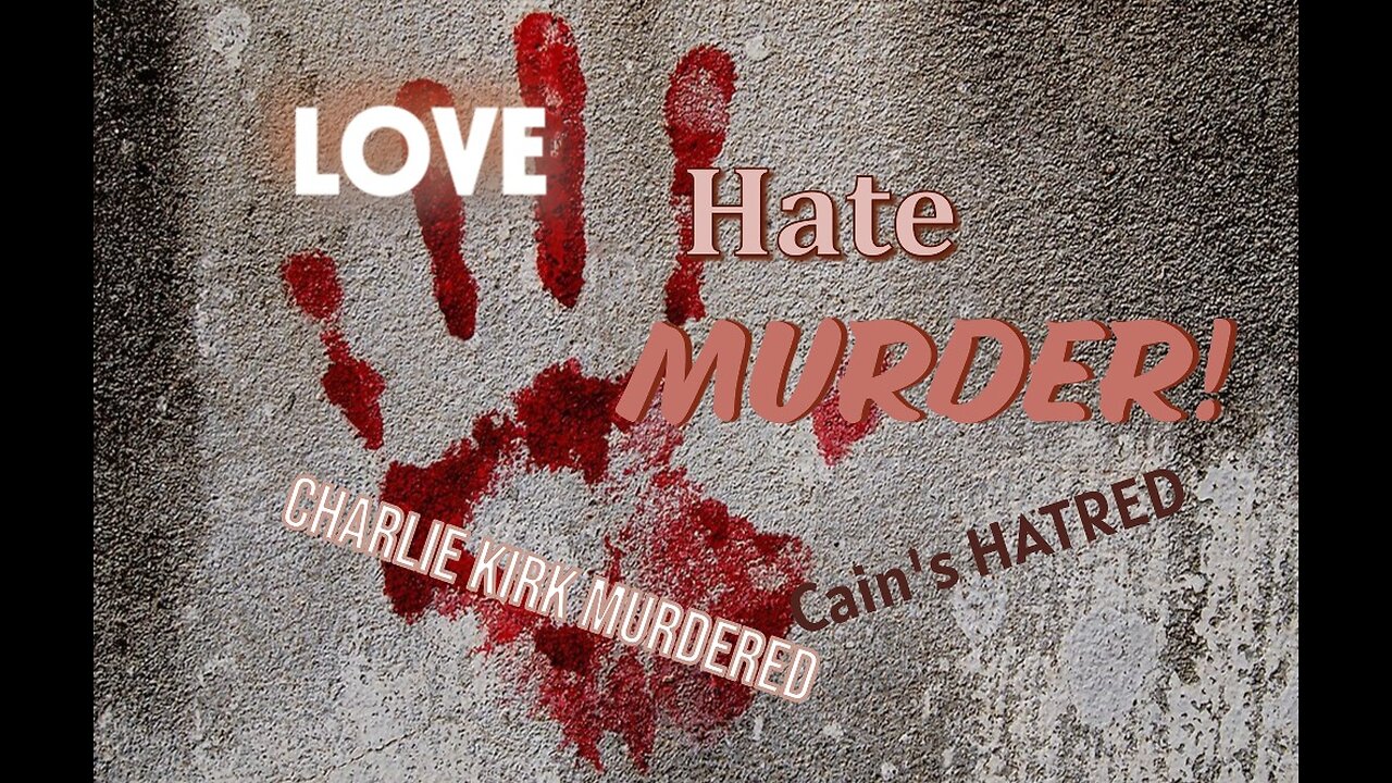 #95 Love, Hate and MURDER! Plus Charlie Kirk Murdered and Cain's Hatred