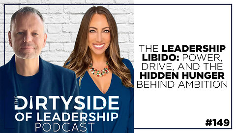 The Leadership Libido: Power, Drive, and the Hidden Hunger Behind Ambition | Episode 149