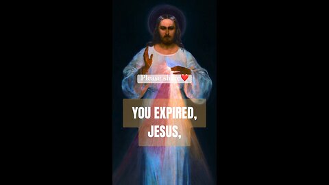 YOU EXPIRED JESUS - DIVINE MERCY 🙏 🙏 🙏 💖💖💖