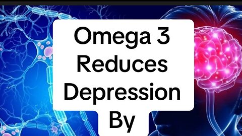 Omega 3 reduces depression!