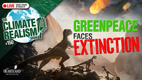 Greenpeace Faces Extinction — The Climate Realism Show #150