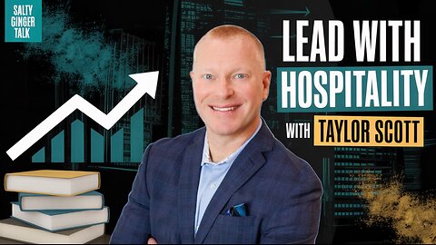 Taylor Scott: How Hospitality Principles Transform Leadership & Life