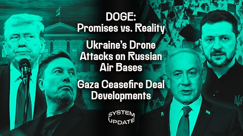 DOGE: Promises vs. Reality; Ukraine's Drone Attacks on Russian Air Bases; Gaza Ceasefire Deal Developments | SYSTEM UPDATE #463