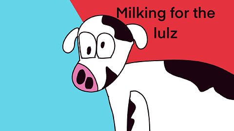 Milking for the lulz
