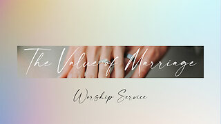 The Value of Marriage - Worship Service - 8/17/25