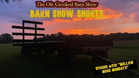 “Barn Show Shorts” Ep. #478 “Mellow Mood Mondays”