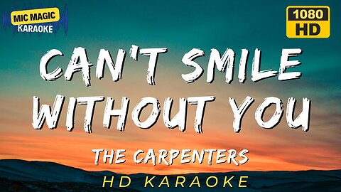 CAN'T SMILE WITHOUT YOU - THE CARPENTERS (HD KARAOKE VERSION)