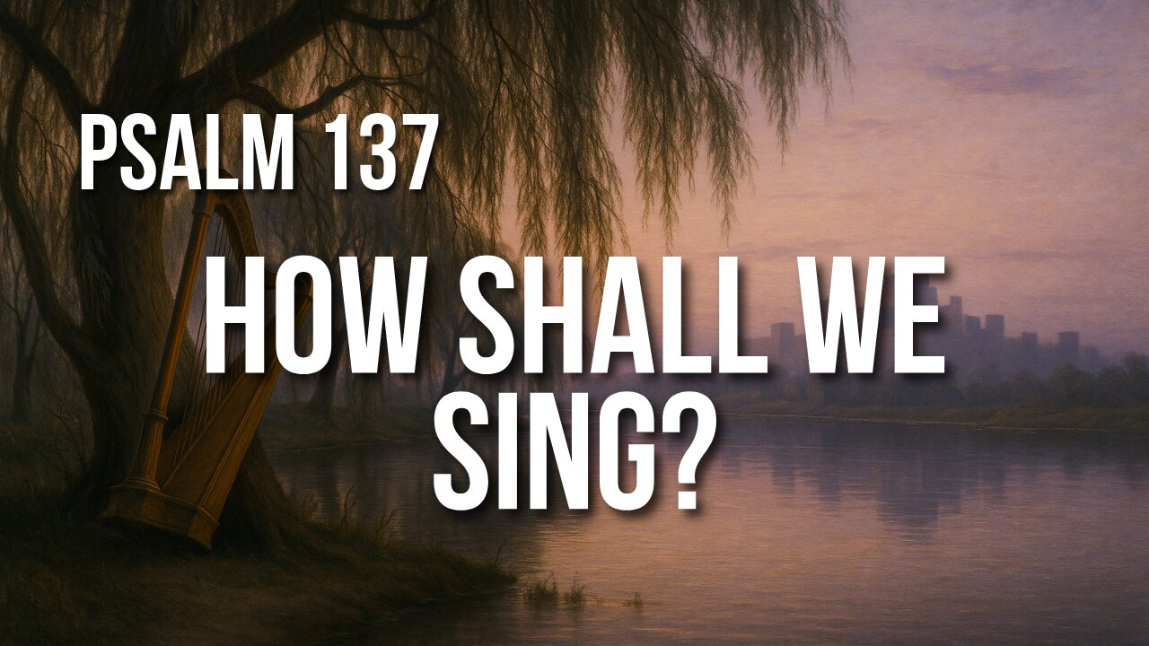 Psalm 137 – A Song of Exile, Grief, and the Hope of Home