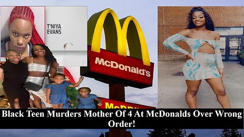 Black Teen Murders Mother Of 4 Over Wrong Order In Mcdonalds! Who Protects Black Women From Each Other?