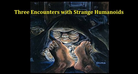 THREE ENCOUNTERS WITH STRANGE HUMANOIDS