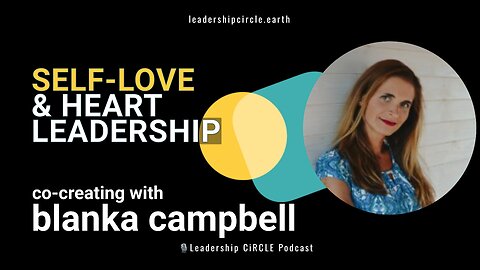 Self-Love & Heart Leadership with Blanka Campbell | Leadership Circle Podcast
