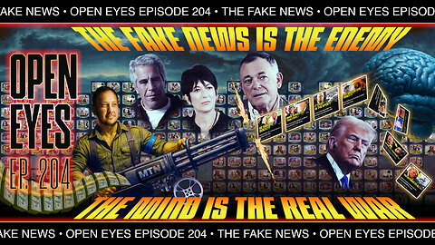 Open Eyes Ep. 204 - "The Fake News Is The Enemy: The Mind Is The Real War."