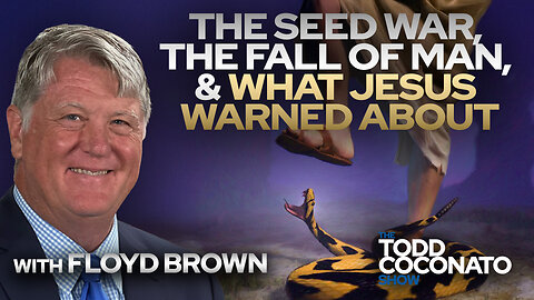 Floyd Brown: The Seed War, the Fall of Man, & What Jesus Warned About • The Todd Coconato Show