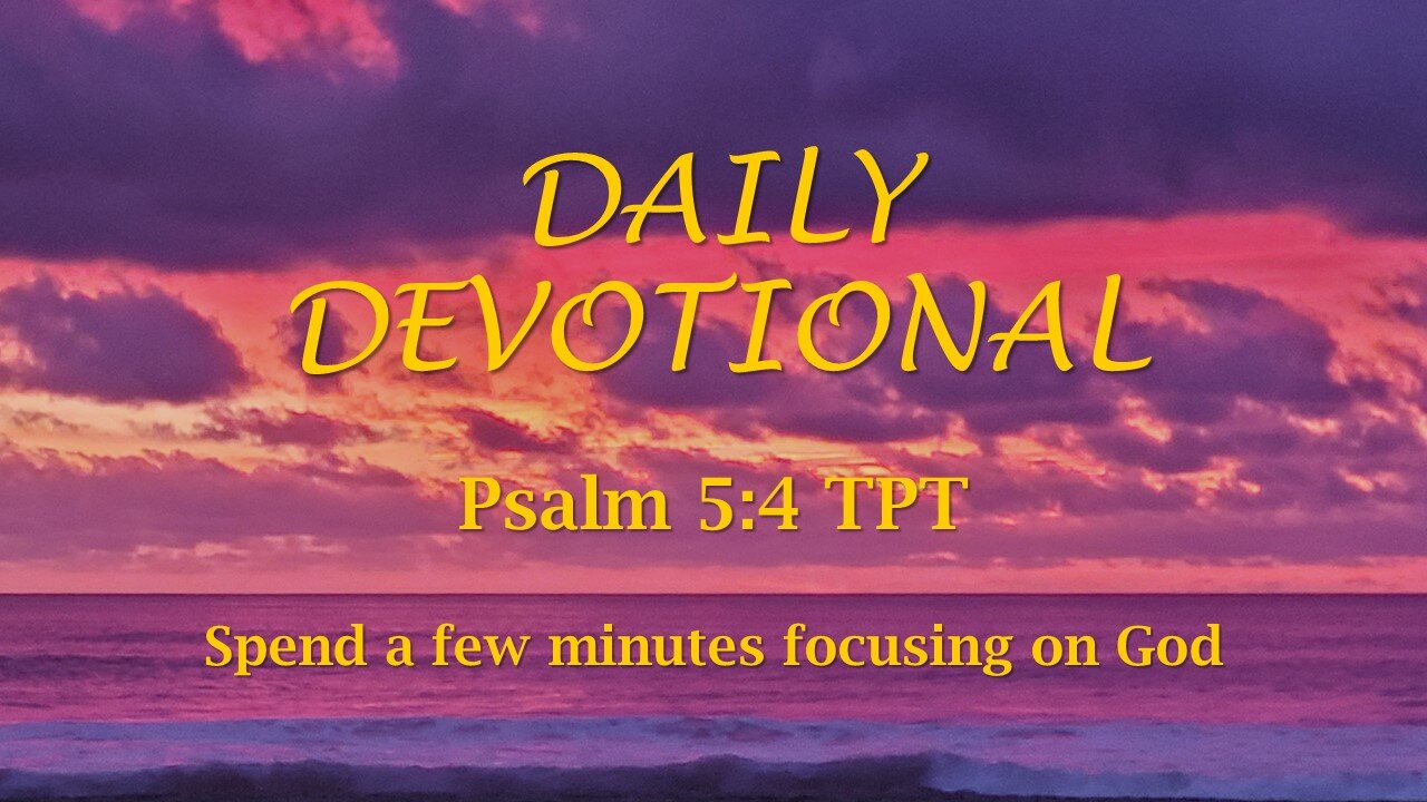 Morning Devotional -- Psalm 5:4 TPT