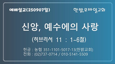 250907(일) [설교말씀] 신앙, 예수에의 사랑(히 11:1~6절) [예배] 한밝모바일교회 김시환 목사