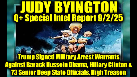 Judy Byington: Un-Redacted 9.2.25 -Trump Signed Military Arrest Warrants Against Barack Hussein Obama, Hillary Clinton & 73 Senior Deep State Officials, High Treason