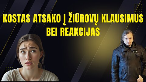 Kostas atsako į žiūrovų klausimus bei reakcijas