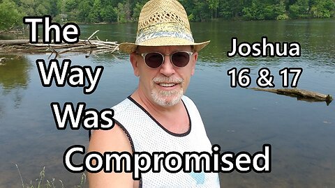 The Way Was Compromised: Joshua 16 & 17