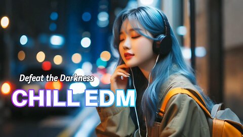 Defeat the Darkness🎵 CHILL EDM RELAXING MUSIC