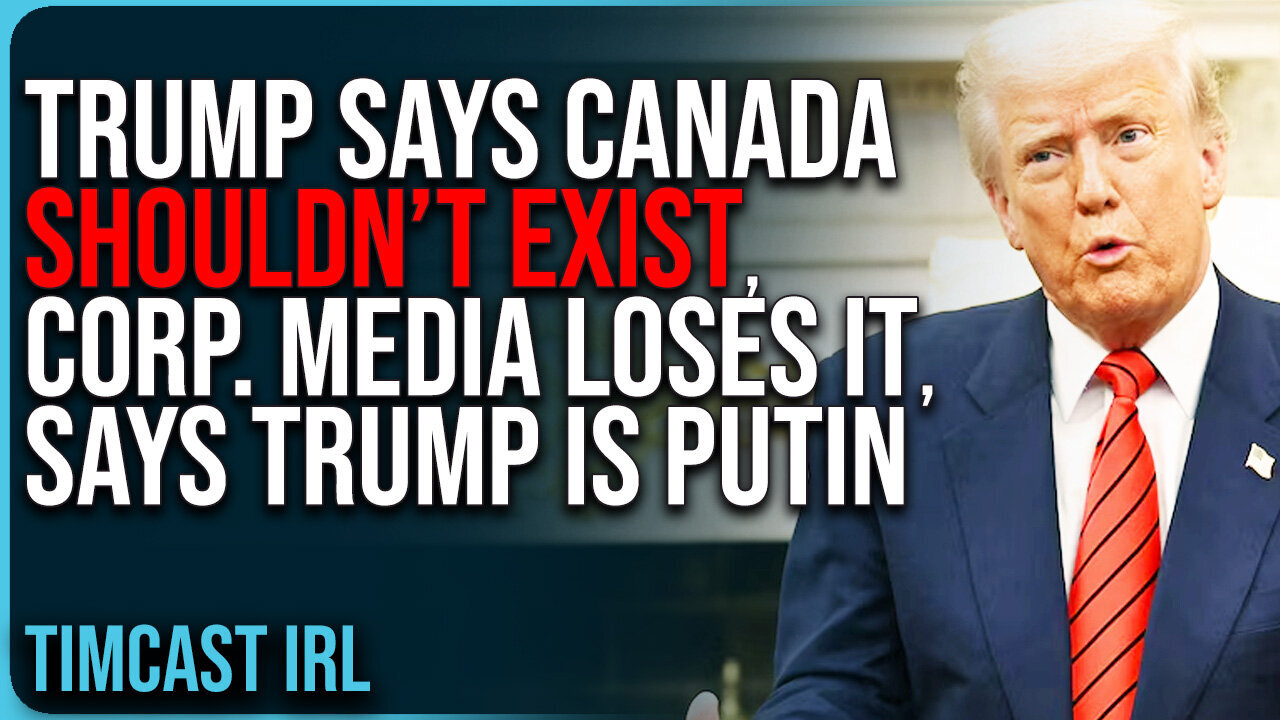 Trump Says Canada SHOULDN’T EXIST, Corporate Media LOSES IT, Says Trump Is Putin
