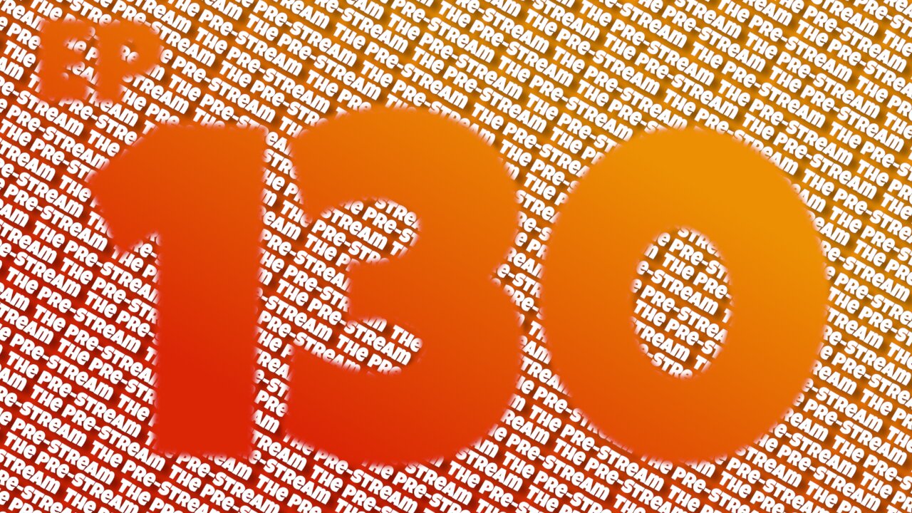 The Pre-Stream: Episode 130