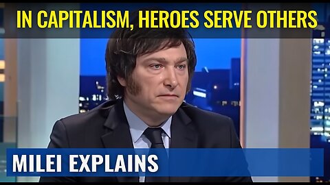 Milei: “In Capitalism, the Wealthy Are Heroes”