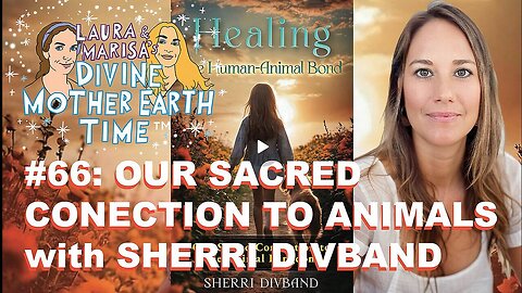 DIVINE MOTHER EARTH TIME : OUR SACRED CONNECTION TO ANIMALS WITH SHERRI DIVBAND