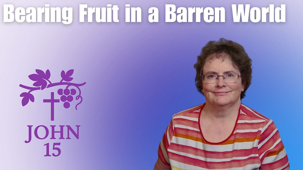 John 15 - Bearing Fruit in a Barren World