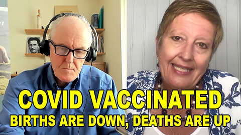 Covid Vaccinated - Births Are Down, Deaths Are Up