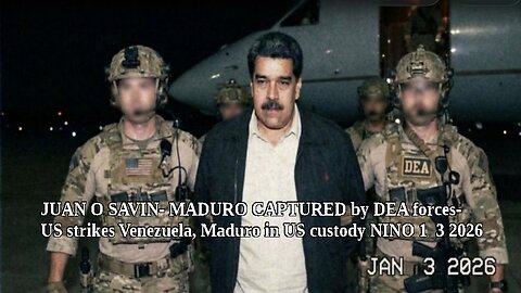 JUAN O SAVIN- MADURO CAPTURED by DEA US forces- NINO 1 3 2026