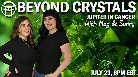 💎 BEYOND CRYSTALS: JUPITER IN CANCER with MEG & SUNNY! - JULY 23, 2025
