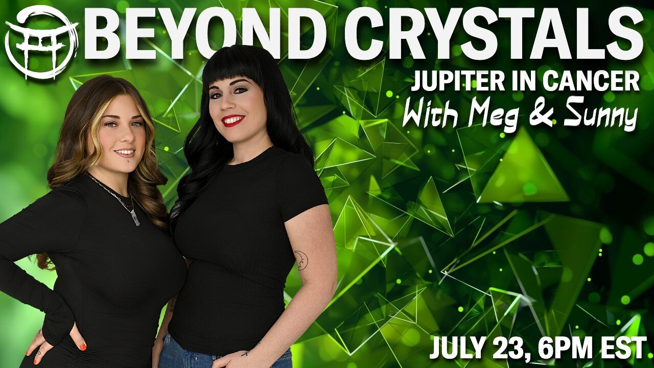 💎 BEYOND CRYSTALS: JUPITER IN CANCER with MEG & SUNNY! - JULY 23, 2025