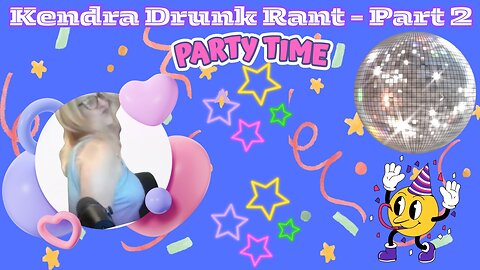 Kendra’s Drunk Rant - Part 2