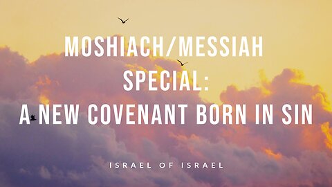 Moshiach/Messiah Special: A New Covenant Born in Sin