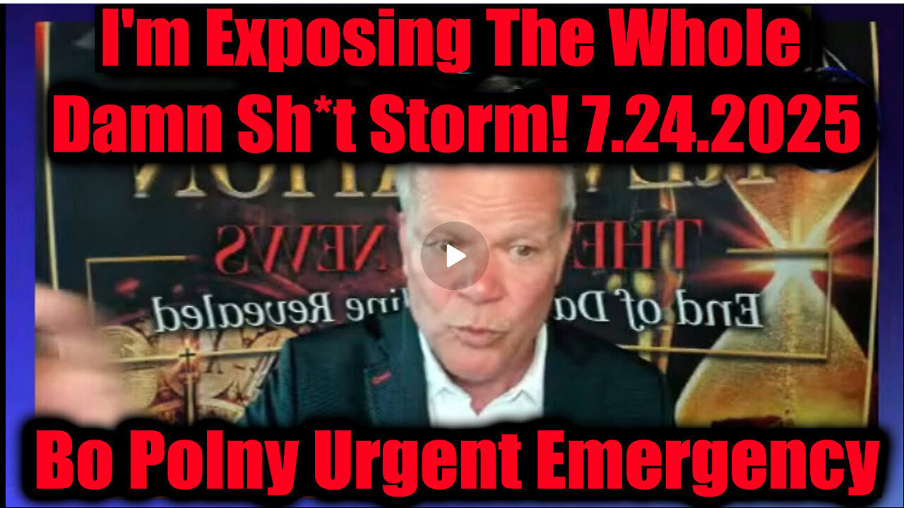 BO POLNY- The Whole Damn Sh*t Storm. 7-24-25. THE TRUTH