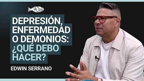 Depresión, Enfermedad o Demonios: ¿Qué Debo Hacer? | Pastor Díaz-Pabón | Pastor Edwin Serrano