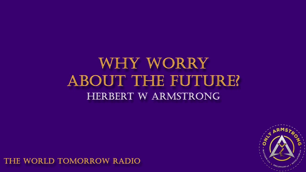 The World Tomorrow Radio: Why Worry About the Future?
